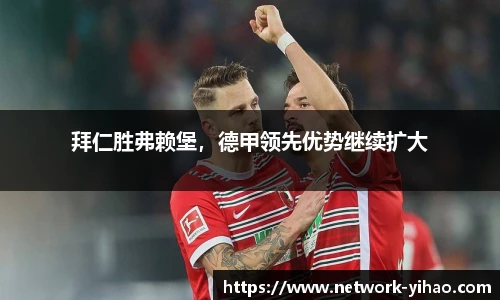 拜仁胜弗赖堡，德甲领先优势继续扩大
