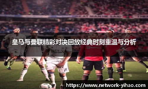皇马与曼联精彩对决回放经典时刻重温与分析