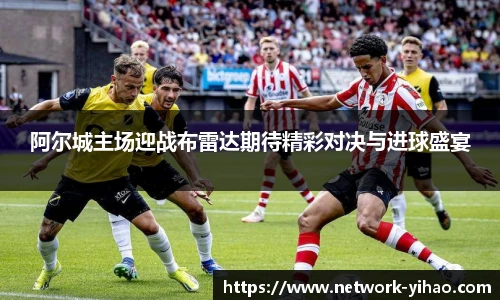 阿尔城主场迎战布雷达期待精彩对决与进球盛宴