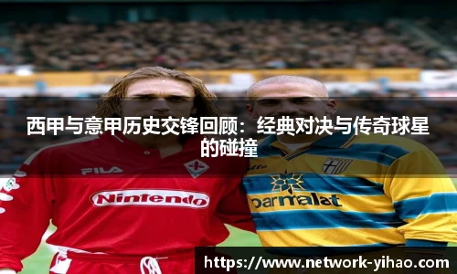 西甲与意甲历史交锋回顾：经典对决与传奇球星的碰撞