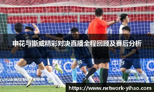 申花与斯威精彩对决直播全程回顾及赛后分析