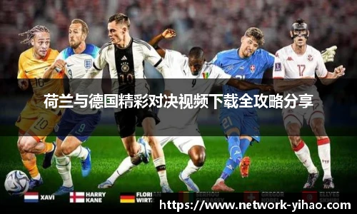 荷兰与德国精彩对决视频下载全攻略分享