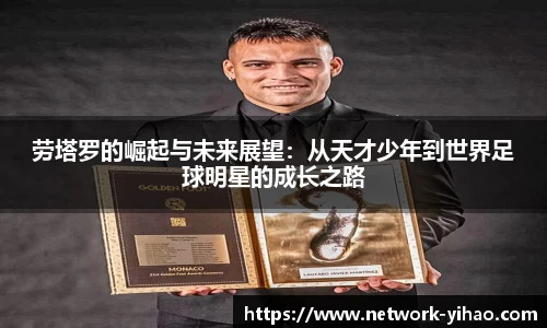 劳塔罗的崛起与未来展望：从天才少年到世界足球明星的成长之路