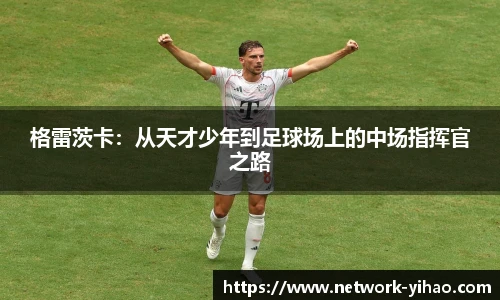 格雷茨卡：从天才少年到足球场上的中场指挥官之路