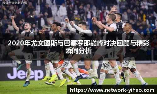 2020年尤文图斯与巴塞罗那巅峰对决回顾与精彩瞬间分析